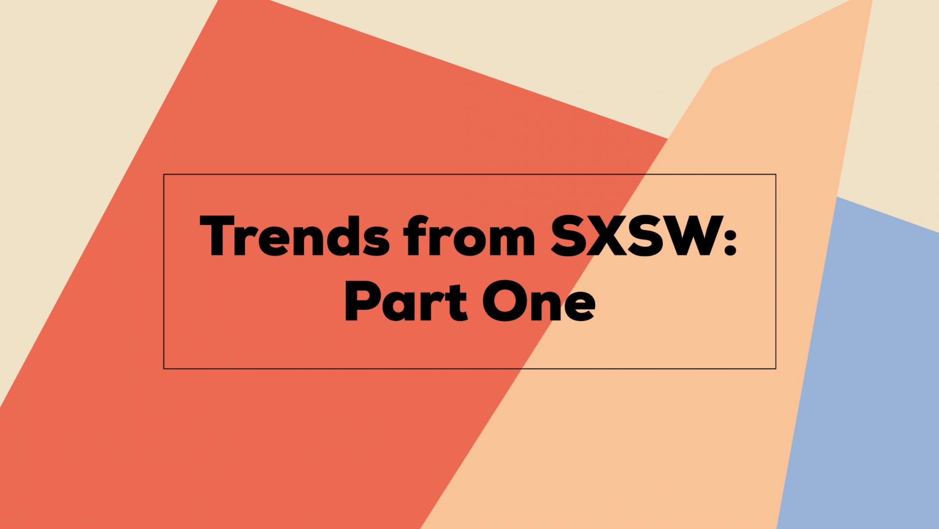 Image with text: trends from SXSW: Part One.