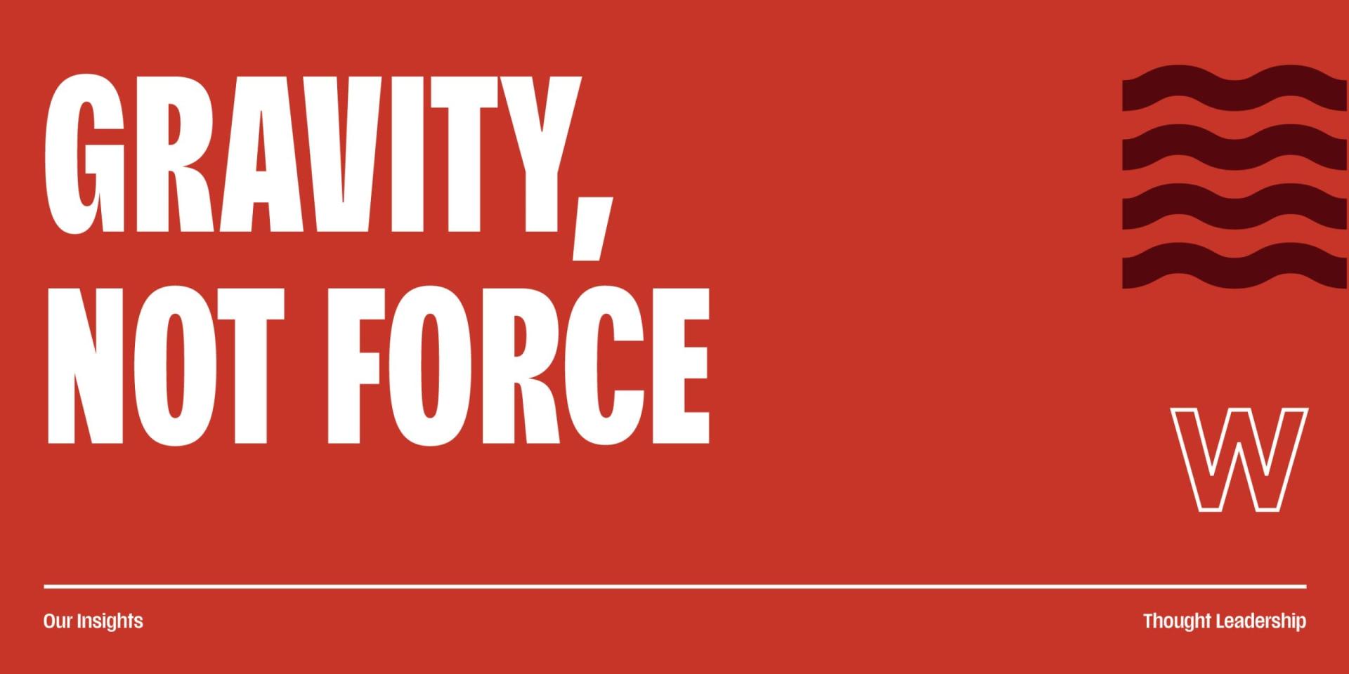 Gravity, not force