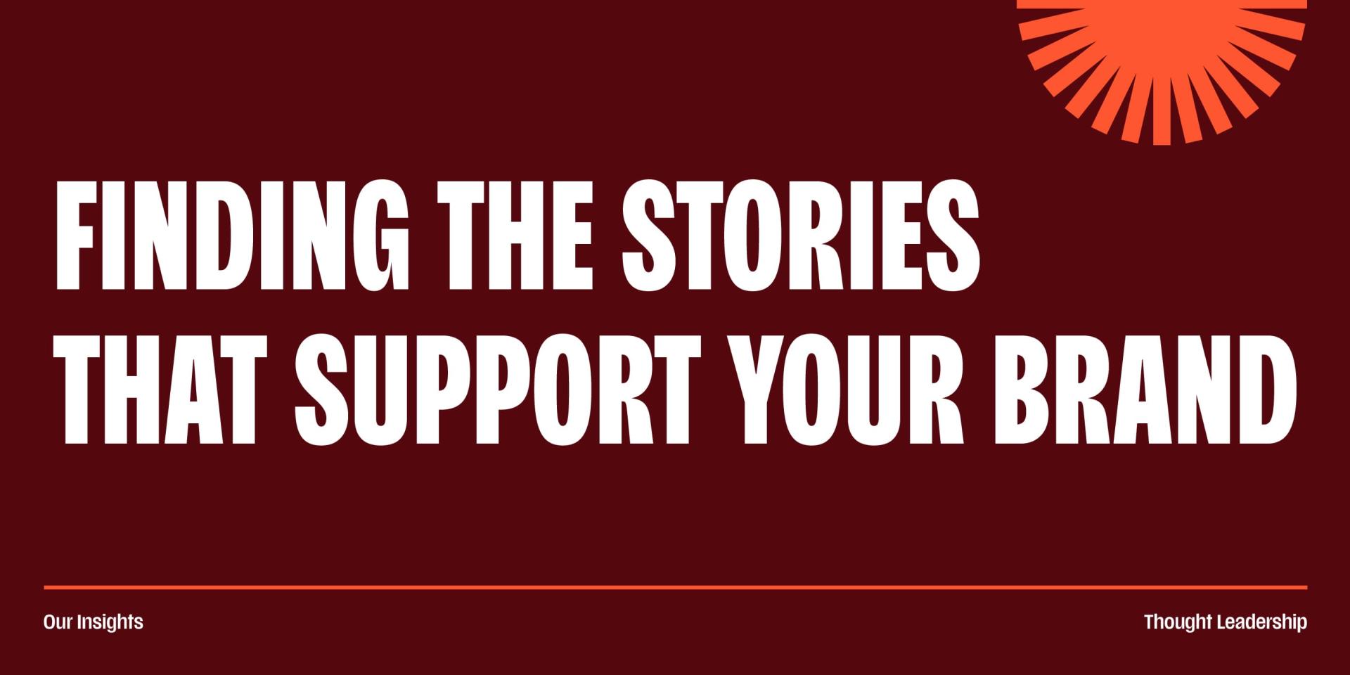 Finding the Stories That Support Your Brand